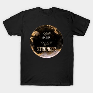 Gold Inspirational It Doesn't Get Easier You Just Get Stronger A - Circle Shield T-Shirt